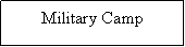 Text Box: Military Camp