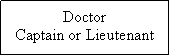 Text Box: DoctorCaptain or Lieutenant