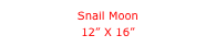 Snail Moon
12” X 16”

