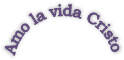 Amo la vida Cristo