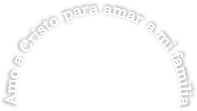 Amo a Cristo para amar a mi familia